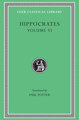 Hippocrates, Volume VI: Diseases 3. Internal Affections. Regimen in Acute Diseases - Hippocrates, and Potter, Paul (Translated by)