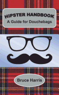 Hipster Handbook: A Guide for Douchebags: A Millenial Series