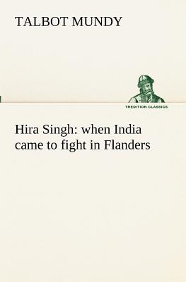 Hira Singh: when India came to fight in Flanders - Mundy, Talbot