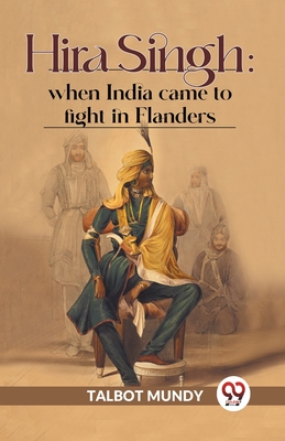 Hira Singh: When India Came To Fight In Flanders - Mundy, Talbot