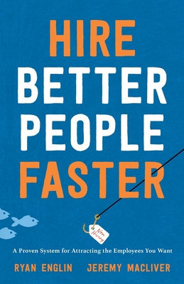 Hire Better People Faster: A Proven System for Attracting the Employees You Want - Englin, Ryan, and Macliver, Jeremy