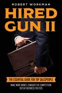 Hired Gun II: The Essential Guide for Top Salespeople to Make More Money, Conquer the Competition, and Defeat Business Politics