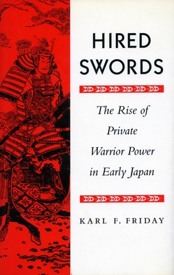 Hired Swords: The Rise of Private Warrior Power in Early Japan - Friday, Karl F