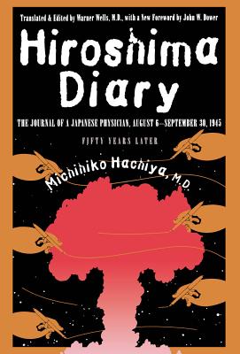 Hiroshima Diary: The Journal of a Japanese Physician, August 6-September 30, 1945 - Hachiya, Michihiko, and Wells, Warner (Editor), and Dower, John W (Foreword by)