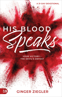 His Blood Speaks: 31-Day Devotional, Your Victory - the Devil's Defeat - Ziegler, Ginger, and Copeland Pearsons, Terri (Foreword by)