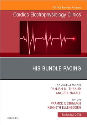 His Bundle Pacing, An Issue of Cardiac Electrophysiology Clinics - Deshmukh, Pramod, and Ellenbogen, Kenneth A.