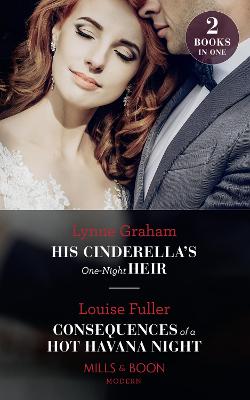 His Cinderella's One-Night Heir / Consequences Of A Hot Havana Night: Mills & Boon Modern: His Cinderella's One-Night Heir / Consequences of a Hot Havana Night - Graham, Lynne, and Fuller, Louise