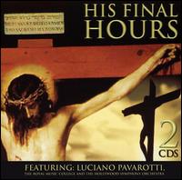 His Final Hours - Luciano Pavarotti (tenor); RAI Chorus, Rome (choir, chorus); Royal Music College Edinburgh (choir, chorus);...