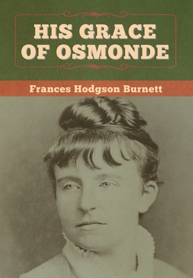 His Grace of Osmonde - Burnett, Frances Hodgson