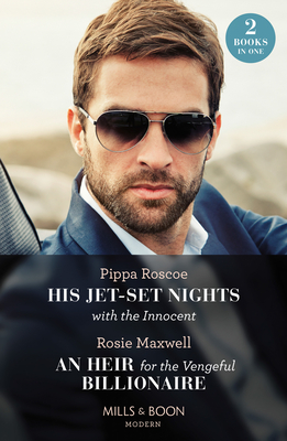 His Jet-Set Nights With The Innocent / An Heir For The Vengeful Billionaire - 2 Books in 1: Mills & Boon Modern - Roscoe, Pippa, and Maxwell, Rosie