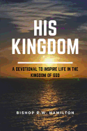 His Kingdom: A Devotional to Inspire Life in the Kingdom of God