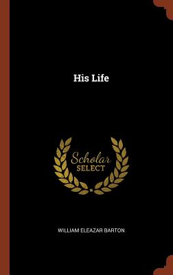 His Life - Barton, William Eleazar