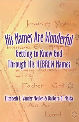 His Names Are Wonderful: Getting to Know God Through His Hebrew Names - Vander Meulen, Elizabeth, and Malden, Barbara