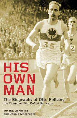 His Own Man: Otto Peltzer: Champion Athlete, Nazi Victim, Indian Hero - Macgregor, Donald, and Johnston, Timothy