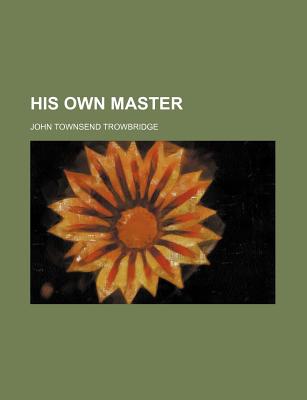 His Own Master - Trowbridge, John Townsend