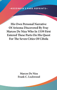 His Own Personal Narrative Of Arizona Discovered By Fray Marcos De Niza Who In 1539 First Entered These Parts On His Quest For The Seven Cities Of Cibola