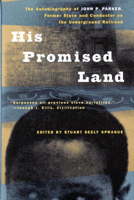 His Promised Land: The Autobiography of John P. Parker, Former Slave and Conductor on the Underground Railroad - Parker, John P, and Sprague, Stuart Seely (Editor)