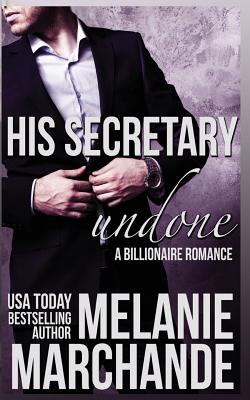 His Secretary: Undone (A Billionaire Romance) - Marchande, Melanie