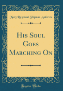 His Soul Goes Marching on (Classic Reprint)