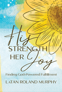His Strength Her Joy: Finding God-Powered Fulfillment 2ND EDITION