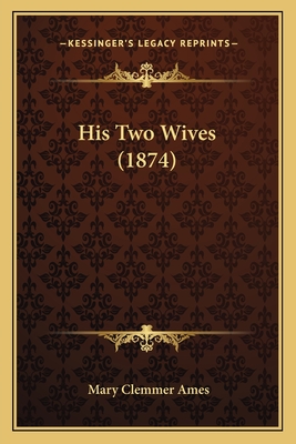 His Two Wives (1874) - Ames, Mary Clemmer