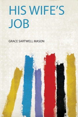 His Wife's Job - Mason, Grace Sartwell (Creator)