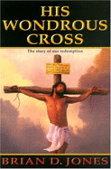 His Wondrous Cross: The Story of Our Redemption