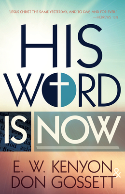 His Word Is Now - Kenyon, E W, and Gossett, Don