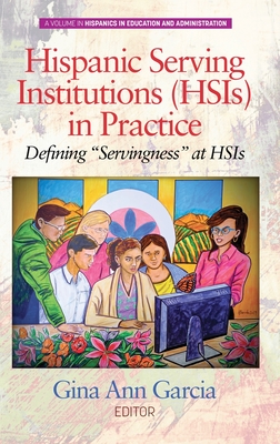 Hispanic Serving Institutions (HSIs) in Practice: Defining ""Servingness"" at HSIs - Garcia, Gina Ann (Editor)