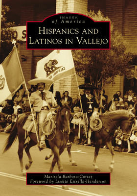 Hispanics and Latinos in Vallejo - Barbosa-Cortez, Marisela, and Estrella-Henderson, Lisette (Foreword by)