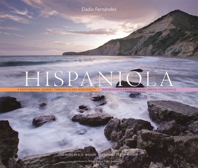 Hispaniola: A Photographic Journey Through Island Biodiversity, Biodiversidad a Travs de Un Recorrido Fotogrfico - Fernndez, Eladio, and Wilson, Edward O (Foreword by), and Bayard, Philippe (Introduction by)