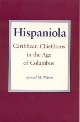 Hispaniola: Caribbean Chiefdoms in the Age of Columbus - Wilson, Samuel M