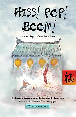 Hiss! Pop! Boom!: Celebrating Chinese New Year - Morrissey, Tricia