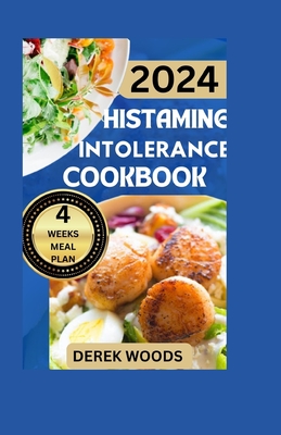 Histamine Intolerance Cookbook: Nourishing Your Body with Quick & Easy, Stress-Free, Healthy, and Delicious Low Histamine Diet Recipes - Woods, Derek