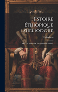 Histoire thiopique D'hliodore; Ou, Les Amours De Thagne Et Charicle
