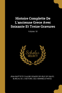 Histoire Complette de l'Ancienne Grece Avec Soixante Et Treize Gravures; Volume 10