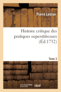 Histoire Critique Des Pratiques Superstitieuses Qui Ont S?duit Les Peuples Et Embarrass? Les S?avans: Tome 2