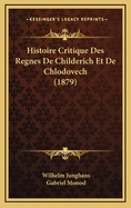 Histoire Critique Des Regnes de Childerich Et de Chlodovech (1879)