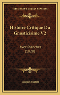 Histoire Critique Du Gnosticisime V2: Avec Planches (1828)