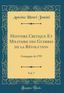 Histoire Critique Et Militaire Des Guerres de la Rvolution, Vol. 7: Campagne de 1795 (Classic Reprint)