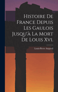 Histoire De France Depuis Les Gaulois Jusqu' La Mort De Louis Xvi.