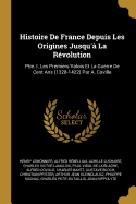 Histoire de France Depuis Les Origines Jusqu'a La Revolution: Ptie. I. Les Premiers Valois Et La Guerre de Cent ANS (1328-1422) Par A. Coville