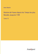 Histoire de France depuis les Temps les plus Reculs Jusqu'en 1789: Tome 15