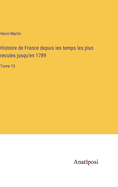 Histoire de France depuis les Temps les plus Recul?s Jusqu'en 1789: Tome 15