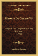 Histoire de Geneve V5: Depuis Son Origine Jusqu'a Nos Jours (1773)