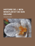 Histoire de J. McN. Whistler Et de Son Oeuvre...