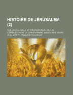 Histoire de Jerusalem; Tableau Religieux Et Philosophique. Depuis L'Etablissement Du Christianisme Jusqu'a Nos Jours (2 ) - Comfort, Mildred Houghton, and Poujoulat, Jean Joseph Francois