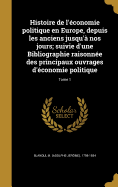 Histoire de l'conomie politique en Europe, depuis les anciens jusqu' nos jours; suivie d'une Bibliographie raisonne des principaux ouvrages d'conomie politique; Tome 1