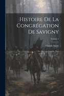 Histoire de la Congr?gation de Savigny; Volume 1