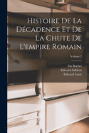 Histoire de la D?cadence Et de la Chute de l'Empire Romain; Volume 2